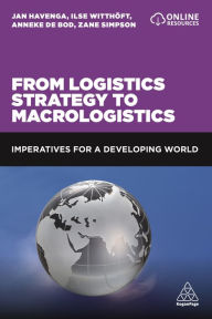 Title: From Logistics Strategy to Macrologistics: Imperatives for a Developing World / Edition 1, Author: Jan Havenga