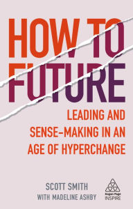 Title: How to Future: Leading and Sense-making in an Age of Hyperchange, Author: Scott Smith