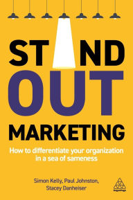 Title: Stand-out Marketing: How to Differentiate Your Organization in a Sea of Sameness, Author: Simon Kelly