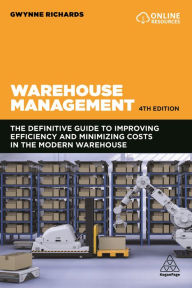 Title: Warehouse Management: The Definitive Guide to Improving Efficiency and Minimizing Costs in the Modern Warehouse, Author: Gwynne Richards