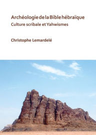 Title: Archeologie de la Bible hebraique: Culture scribale et Yahwismes, Author: Christophe Lemardele