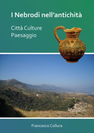 Title: I Nebrodi nell'antichita: Citta Culture Paesaggio, Author: Francesco Collura