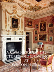 Title: A Catalogue of the Pictures and Drawings at Wilton House, Author: Francis Russell