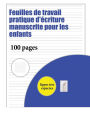 Feuilles de travail pratique d'écriture manuscrite pour les enfants: 100 pages de pratique d'écriture manuscrite pour les enfants âgés de 3 à 6 ans: ce livre contient un papier d'écriture approprié avec des lignes très épaisses pour les enfants désireux d