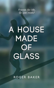 Title: A House Made Of Glass, Author: Roger Baker