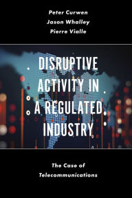 Title: Disruptive Activity in a Regulated Industry: The Case of Telecommunications, Author: Peter Curwen