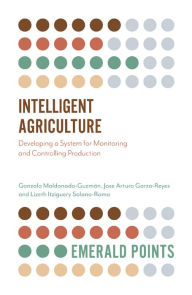 Title: Intelligent Agriculture: Developing a System for Monitoring and Controlling Production, Author: Gonzalo Maldonado-Guzmán