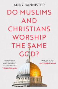 Title: Do Muslims and Christians Worship the Same God?, Author: Andy Bannister