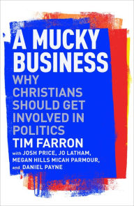 Title: A Mucky Business: Why Christians Should Get Involved In Politics, Author: Tim Farron