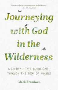 Title: Journeying with God in the Wilderness: A 40 Day Lent Devotional through the book of Numbers, Author: Mark Broadway