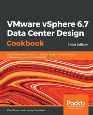 Title: VMware vSphere 6.7 Data Center Design Cookbook - Third Edition, Author: Mike Brown