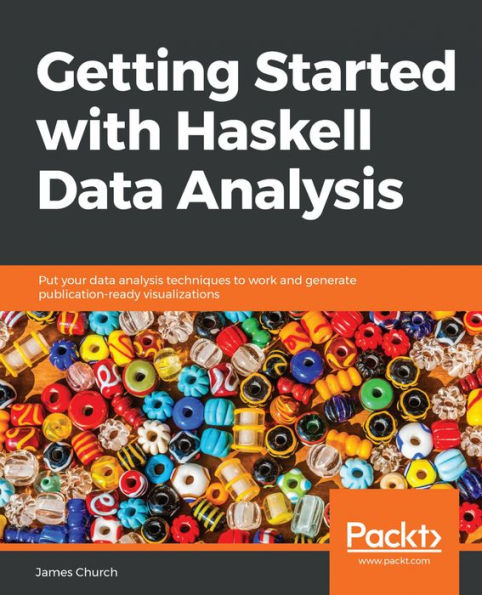 Getting Started with Haskell Data Analysis: Put your data analysis techniques to work and generate publication-ready visualizations
