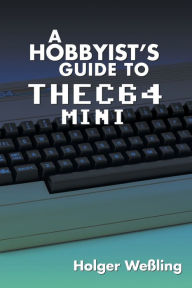 Title: A Hobbyist's Guide to THEC64 Mini, Author: Holger Weïling