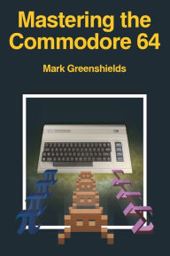 Title: Mastering the Commodore 64, Author: Mark Greenshields