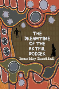 Title: The Dreamtime of the Artful Dodger, Author: Norman Eshley