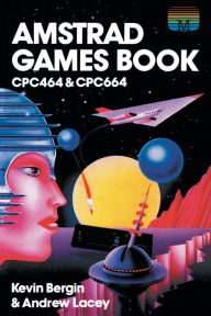 Title: Amstrad Games Book: Cpc464 & Cpc664, Author: Kevin Bergin