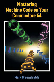 Title: Mastering Machine Code on Your Commodore 64, Author: Mark Greenshields