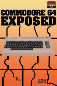 Title: Commodore 64 Exposed, Author: Bruce Bayley