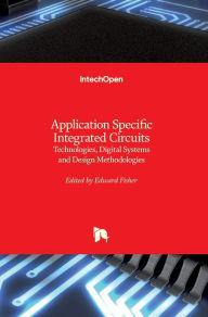 Title: Application Specific Integrated Circuits: Technologies, Digital Systems and Design Methodologies, Author: Edward Fisher