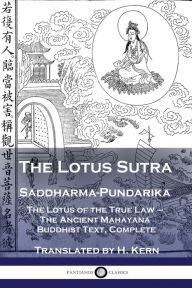Title: The Lotus Sutra - Saddharma-Pundarika: The Lotus of the True Law - The Ancient Mahayana Buddhist Text, Complete, Author: H Kern