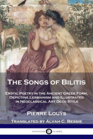 Title: The Songs of Bilitis: Erotic Poetry in the Ancient Greek Form, Depicting Lesbianism and Illustrated in Neoclassical Art Deco Style, Author: Pierre Louÿs