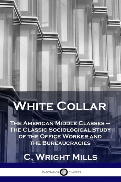White Collar: The American Middle Classes - The Classic Sociological Study of the Office Worker and the Bureaucracies