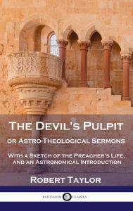 Title: Devil's Pulpit, or Astro-Theological Sermons: With a Sketch of the Preacher's Life, and an Astronomical Introduction, Author: Robert Taylor