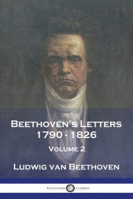 Title: Beethoven's Letters 1790 - 1826: Volume 2, Author: Ludwig Van Beethoven