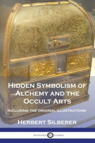Title: Hidden Symbolism of Alchemy and the Occult Arts: Including the original illustrations, Author: Herbert Silberer