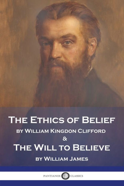 The Ethics Of Belief And The Will To Believe By William Kingdon ...