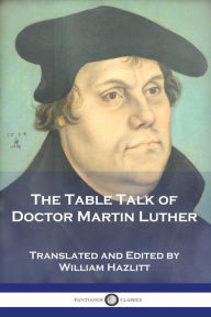 Title: The Table Talk of Doctor Martin Luther, Author: Martin Luther