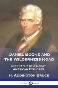 Title: Daniel Boone and the Wilderness Road: Biography of a Great American Explorer, Author: H Addington Bruce