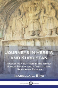 Title: Journeys in Persia and Kurdistan: Including a Summer in the Upper Karun Region and a Visit to the Nestorian Rayahs, Author: Isabella L Bird