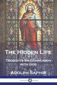 Title: The Hidden Life: Thoughts on Communion with God, Author: Adolph Saphir