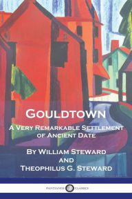 Title: Gouldtown, A Very Remarkable Settlement of Ancient Date, Author: William Steward