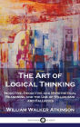 The Art of Logical Thinking: Inductive, Deductive and Hypothetical Reasoning and the Use of Syllogisms and Fallacies