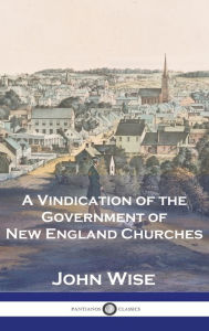 Title: A Vindication of the Government of New England Churches, Author: John Wise
