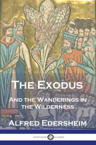 Title: The Exodus: And the Wanderings in the Wilderness, Author: Alfred Edersheim