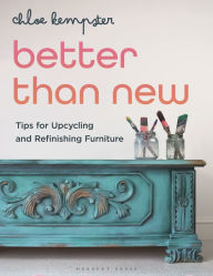 Title: Better Than New: Tips for Upcycling and Refinishing Furniture, Author: Chloe Kempster