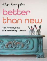 Title: Better Than New: Tips for Upcycling and Refinishing Furniture, Author: Chloe Kempster
