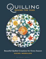Title: Quilling Round The Year: Beautiful Quilled Creations for Every Season, Author: Rachel Warrillow