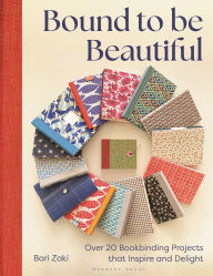 Title: Bound to be Beautiful: Over 20 Bookbinding Projects that Inspire and Delight, Author: Bari Zaki