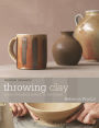 Throwing Clay: The Art of Making Pottery On The Wheel