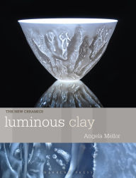 Title: Luminous Clay: Working with Bone China and Porcelain Paperclay, Author: Angela Mellor