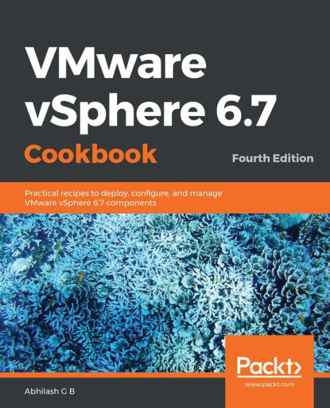 VMware vSphere 6.7 Cookbook: Practical recipes to deploy, configure, and manage VMware vSphere 6.7 components