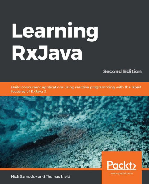Learning RxJava: Build concurrent applications using reactive programming with the latest features of RxJava 3