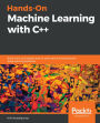 Hands-On Machine Learning with C++: Build, train, and deploy end-to-end machine learning and deep learning pipelines