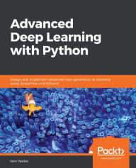 Title: Advanced Deep Learning with Python: Design and implement advanced next-generation AI solutions using TensorFlow and PyTorch, Author: Ivan Vasilev
