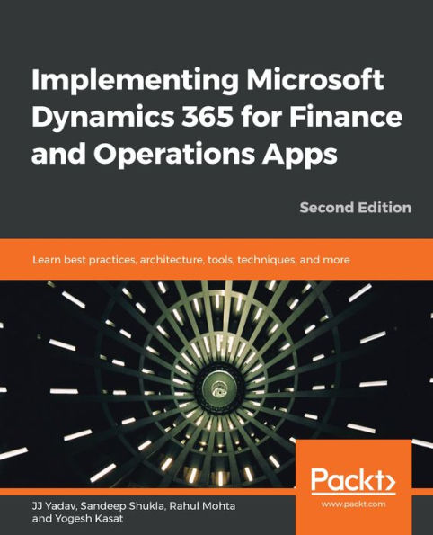 Implementing Microsoft Dynamics 365 for Finance and Operations Apps: Learn best practices, architecture, tools, techniques, and more