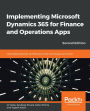Implementing Microsoft Dynamics 365 for Finance and Operations Apps: Learn best practices, architecture, tools, techniques, and more